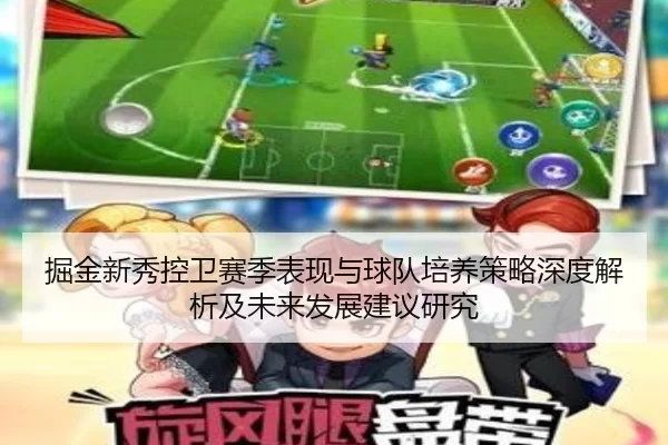 掘金新秀控卫赛季表现与球队培养策略深度解析及未来发展建议研究